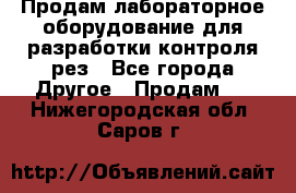 Продам лабораторное оборудование для разработки контроля рез - Все города Другое » Продам   . Нижегородская обл.,Саров г.